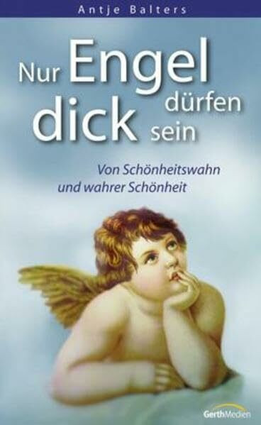 Nur Engel dürfen dick sein - Von Schönheitswahn und wahrer Schönheit