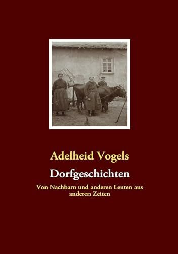 Dorfgeschichten: Von Nachbarn und anderen Leuten aus anderen Zeiten