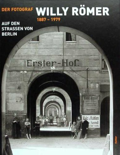 Der Fotograf Willy Römer 1887-1979: Auf den Strassen von Berlin. Herausgegeben im Auftrag des Deutschen Historischen Museums