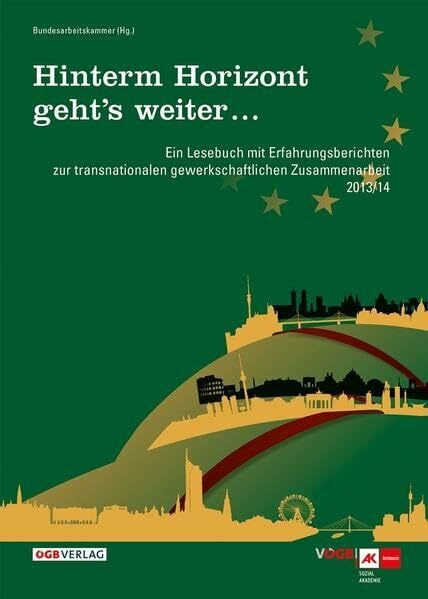 Hinterm Horizont geht’s weiter ...: Ein Lesebuch mit Erfahrungsberichten zur transnationalen gewerkschaftlichen Zusammenarbeit 2013/14 (Varia)