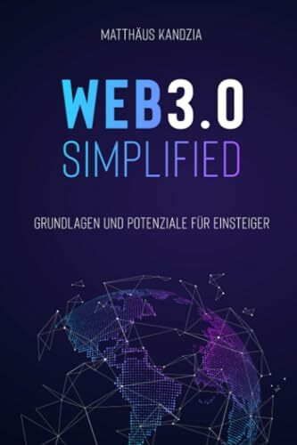 WEB3.0 SIMPLIFIED - Grundlagen und Potenziale für Einsteiger im Web3: Die dezentrale Zukunft des Intranets