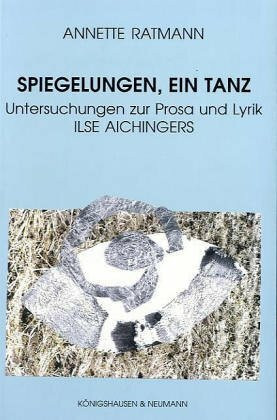 Spiegelungen, ein Tanz: Untersuchungen zur Prosa und Lyrik Ilse Aichingers (Epistemata - Würzburger wissenschaftliche Schriften. Reihe Philosophie)