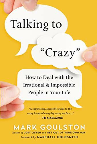 Talking to 'Crazy': How to Deal with the Irrational and Impossible People in Your Life