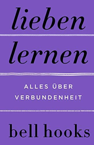 Lieben lernen. Alles über Verbundenheit: New York Times-BESTSELLER | Deutsche Ausgabe von TikTok-Liebling »All About Love« | Beziehung | Partnerschaft | Persönliche Entwicklung | Altern | Selbstliebe