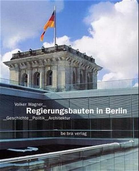 Regierungsbauten in Berlin: Geschichte, Politik, Architektur