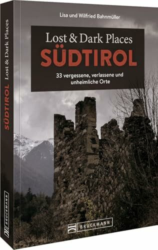 Bruckmann Dark Tourism Guide – Lost & Dark Places Südtirol: 33 vergessene, verlassene und unheimliche Orte: 35 vergessene, verlassene und unheimliche Orte