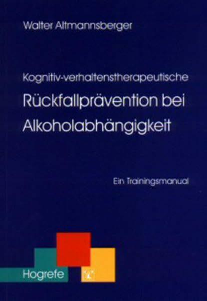 Kognitiv-verhaltenstherapeutische Rückfallprävention bei Alkoholabhängigkeit: Ein Trainingsmanual (Therapeutische Praxis)