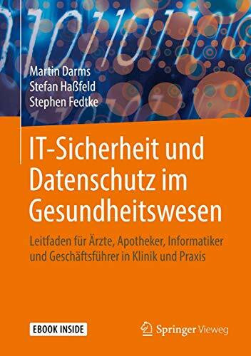 IT-Sicherheit und Datenschutz im Gesundheitswesen: Leitfaden für Ärzte, Apotheker, Informatiker und Geschäftsführer in Klinik und Praxis