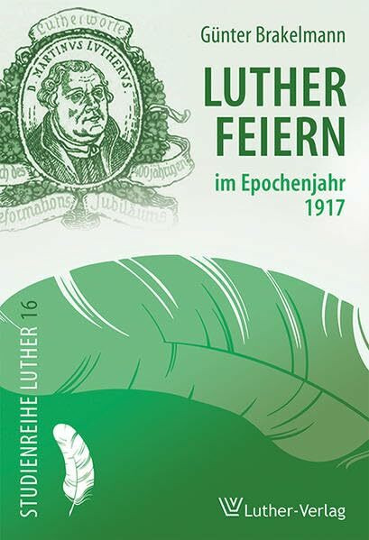 Lutherfeiern im Epochenjahr 1917 (Studienreihe Luther)