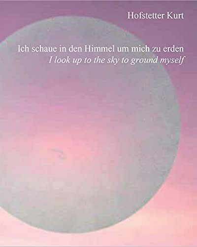 Hofstetter Kurt: Ich schaue in den Himmel um mich zu erden I look up to the sky to ground myself