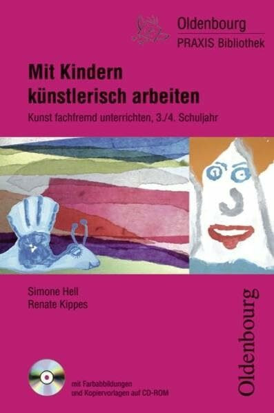 Oldenbourg Praxis Bibliothek / Mit Kindern künstlerisch arbeiten: Kunst fachfremd unterrichten für 3. und 4. Schuljahr. Buch mit Farbabbildungen und Kopiervorlagen auf CD-ROM