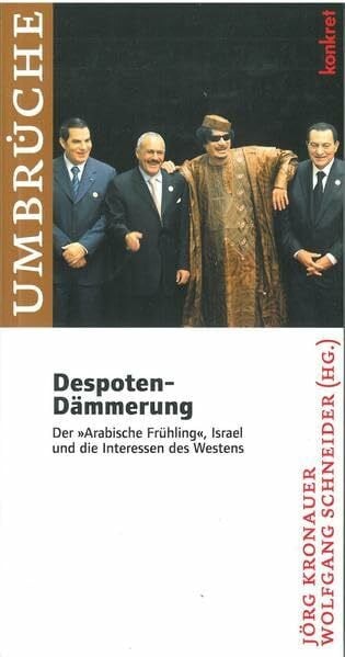 Despotendämmerung: Der "Arabische Frühling", Israel und die Interessen des Westens (Konkret Texte)