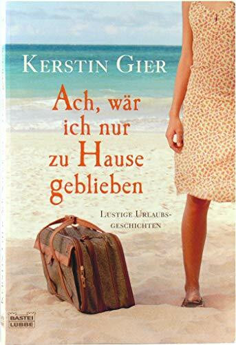 Ach, wär ich nur zu Hause geblieben: Lustige Urlaubsgeschichten