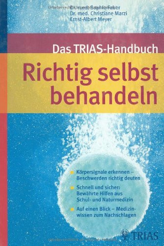 Das TRIAS-Handbuch Richtig selbst behandeln: Körpersignale erkennen - Beschwerden richtig deuten. Schnell und sicher: Bewährte Hilfen aus Schul- und ... einen Blick: Medizinwissen zum Nachschlagen