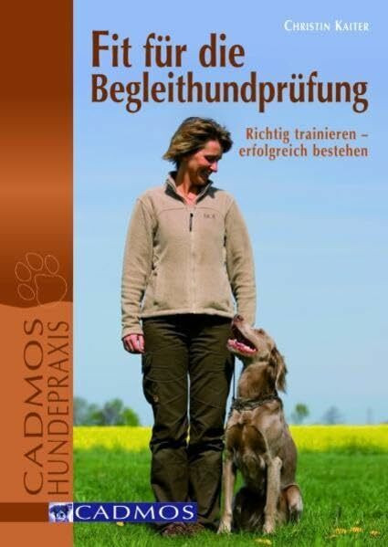 Fit für die Begleithundprüfung: Richtig trainieren, erfolgreich bestehen (Cadmos Hundepraxis)