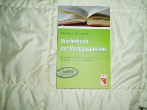 Wörterbuch der Verlagssprache: Der aktuelle Führer durch das Fachchinesisch der Verleger und Drucker (Frieling - Ratgeber)