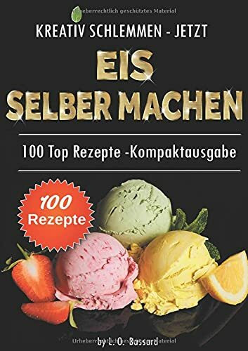 Kreativ schlemmen - jetzt Eis selber machen: 100 Top Rezepte - Kompaktausgabe