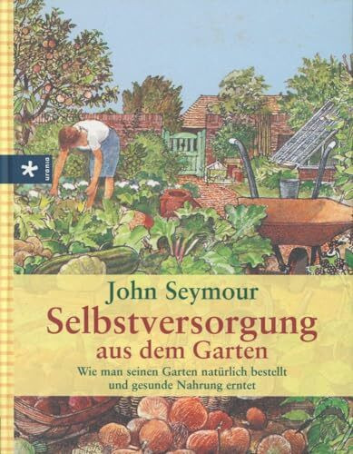 Selbstversorgung aus dem Garten: Wie man seinen Garten natürlich bestellt und gesunde Nahrung erntet