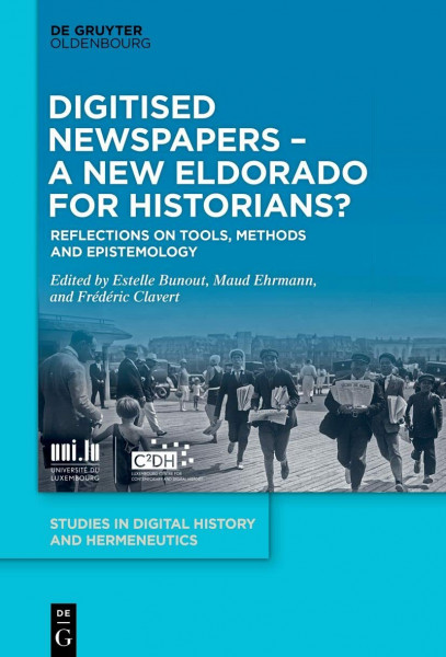 Digitised Newspapers – A New Eldorado for Historians?: Reflections on Tools, Methods and Epistemology (Studies in Digital History and Hermeneutics, 3)