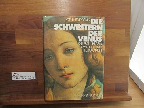 Die Schwestern der Venus. Die Frau in den Mythen und Religionen
