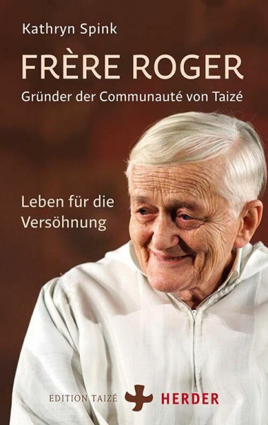 Frère Roger - Gründer der Communauté von Taizé: Leben für die Versöhnung