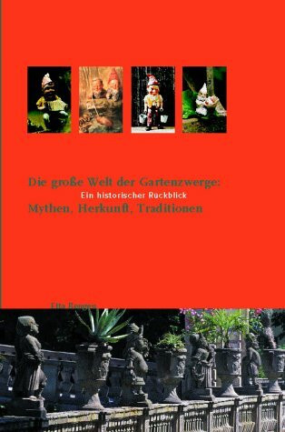 Die große Welt der Gartenzwerge: Mythen, Herkunft, Traditionen: Ein historischer Rückblick