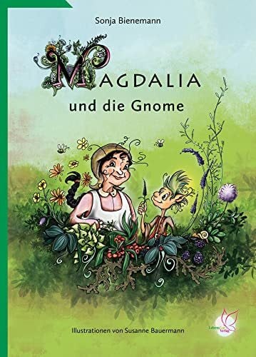 Magdalia und die Gnome: Ein Märchenbuch für kleine Kräuterhexen über die Macht von Heilpflanzen - und wahrer Freundschaft! Mit wertvollem ... leben möchten. Mit Rezepten zum nachkochen.