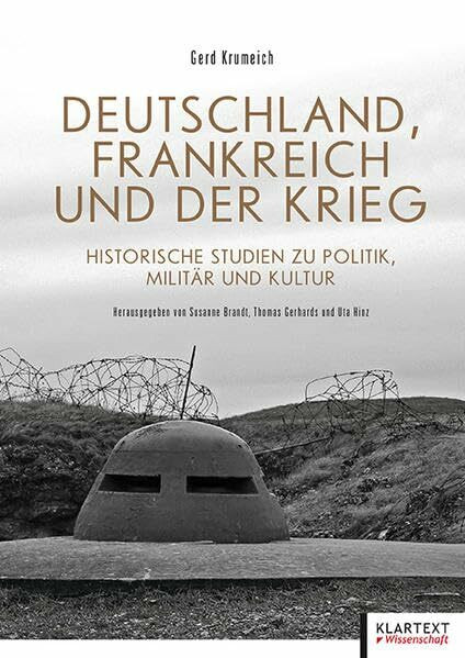 Deutschland, Frankreich und der Krieg. Historische Studien zu Politik, Militär und Kultur