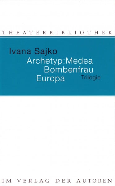 Archetyp: Medea. Bombenfrau. Europa: Trilogie (Theaterbibliothek)