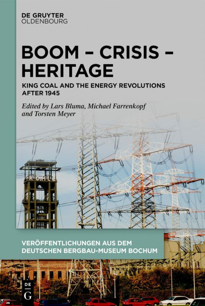 Boom – Crisis – Heritage: King Coal and the Energy Revolutions after 1945 (Veröffentlichungen aus dem Deutschen Bergbau-Museum Bochum, 242)