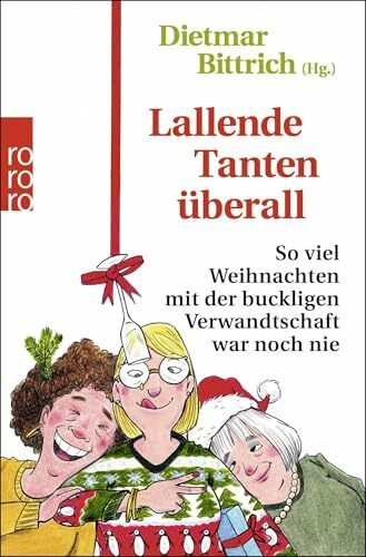 Lallende Tanten überall: So viel Weihnachten mit der buckligen Verwandtschaft war noch nie