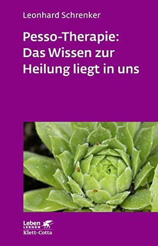 Pesso-Therapie: Das Wissen zur Heilung liegt in uns (Leben Lernen, Bd. 216): PBSP als ganzheitliches Verfahren einer körperorientierten Psychotherapie