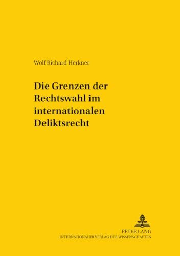 Die Grenzen der Rechtswahl im internationalen Deliktsrecht (Studien zum vergleichenden und internationalen Recht - Comparative and International Law Studies): Dissertationsschrift