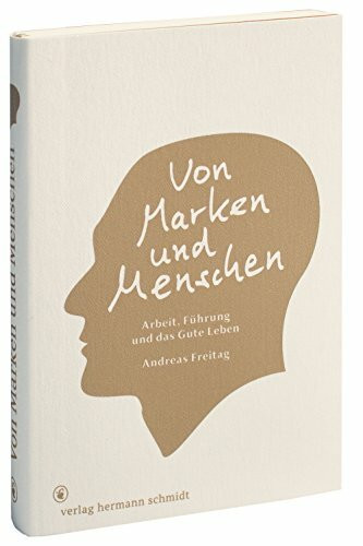 Von Marken und Menschen.: Arbeit, Führung und das Gute Leben.