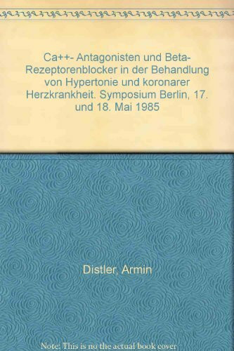 Ca++-Antagonisten und Beta-Rezeptorenblocker in der Behandlung von Hypertonie und koronarer Herzkrankheit: Symposium Berlin, 17. und 18. Mai 1985