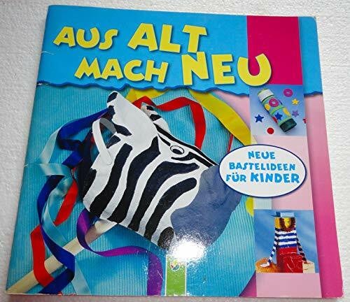 Aus Alt mach Neu. Neue Bastelideen für Kinder