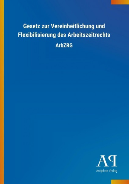 Gesetz zur Vereinheitlichung und Flexibilisierung des Arbeitszeitrechts