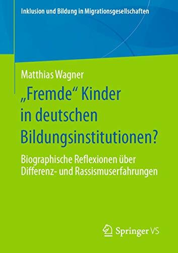 „Fremde“ Kinder in deutschen Bildungsinstitutionen?: Biographische Reflexionen über Differenz- und Rassismuserfahrungen (Inklusion und Bildung in... „Fremde“ Kinder in deutschen Bildungsinstitutionen?: Biographische Reflexionen über Differenz- und Rassismuserfahrungen (Inklusion und Bildung in Migrationsgesellschaften)
