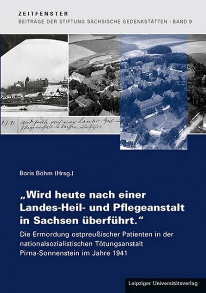 „Wird heute nach einer Landes-Heil- und Pflegeanstalt in Sachsen überführt.“: Die Ermordung ostpreußischer Patienten in der nationalsozialistischen ... Sächsische Gedenkstätten zur Zeitgeschichte)