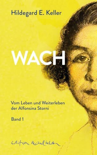 WACH. Vom Leben und Weiterleben der Alfonsina Storni: Biografie Band 1 (1870–1929): Das Leben der Alfonsina Storni. Erster Teil. (Die ... und Weiterleben. Von Hildegard E. Keller)