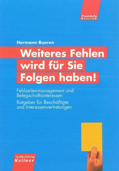 Weiteres Fehlen wird für Sie Folgen haben! Fehlzeitenmanagement und Belegschaftsinteressen. Ratgeber füür Beschäftigte und Interessenvertretungen