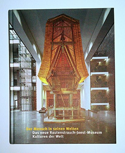 Der Mensch in seinen Welten: Das neue Rautenstrauch-Joest-Museum - Kulturen der Welt