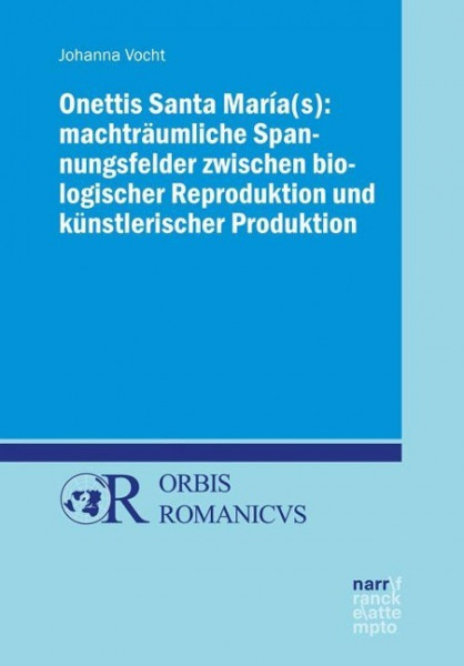 Onettis Santa María(s): Machträumliche Spannungsfelder zwischen biologischer Reproduktion und künstlerischer Produktion