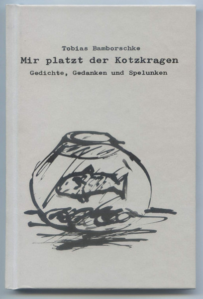 Mir platzt der Kotzkragen: Gedichte, Gedanken und Spelunken