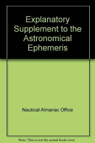 Explanatory Supplement to the "Astronomical Ephemeris" Explanatory Supplement to the "Astronomical Ephemeris"