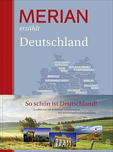 MERIAN erzählt Deutschland: So schön ist Deutschland! Erzählt von 100 namhaften Autoren. Mit eindrucksvollen Farbfotografien