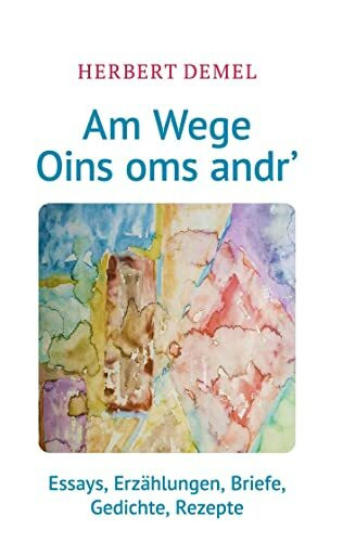 Am Wege Oins oms andr': Essays, Erzählungen, Briefe, Gedichte, Rezepte