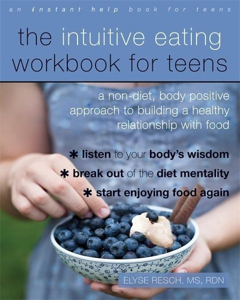The Intuitive Eating Workbook for Teens: A Non-Diet, Body Positive Approach to Building a Healthy Re