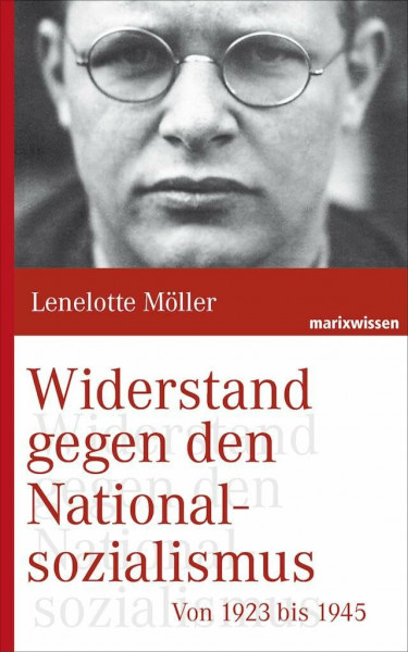 Widerstand gegen den Nationalsozialismus: Von 1923 bis 1945 (marixwissen)