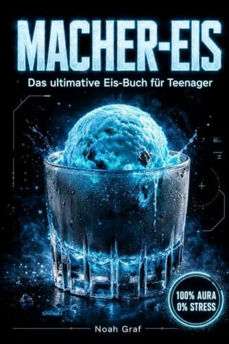 MACHER-EIS: Das ultimative Eis-Buch für Teenager. 77 einfache & maschinenfreie Rezepte für Partys, Chill-Abende und den perfekten Freeze-Kick. Inkl. 9-Level-Challenge zum Frost-Boss